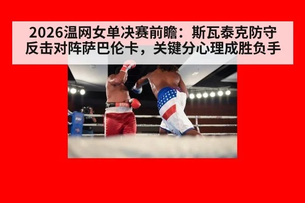 2026温网女单决赛前瞻：斯瓦泰克防守反击对阵萨巴伦卡，关键分心理成胜负手