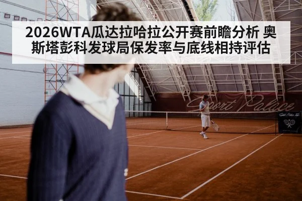 2026WTA瓜达拉哈拉公开赛前瞻分析 奥斯塔彭科发球局保发率与底线相持评估