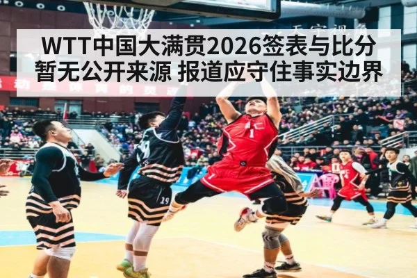 WTT中国大满贯2026签表与比分暂无公开来源 报道应守住事实边界