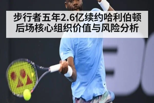 步行者五年2.6亿续约哈利伯顿后场核心组织价值与风险分析