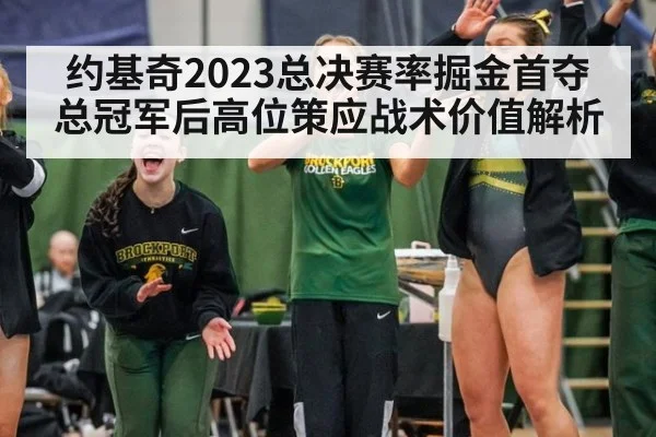 约基奇2023总决赛率掘金首夺总冠军后高位策应战术价值解析